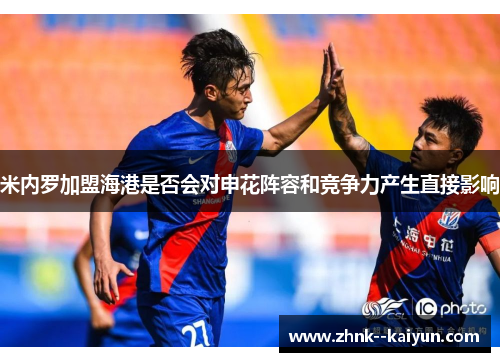 米内罗加盟海港是否会对申花阵容和竞争力产生直接影响