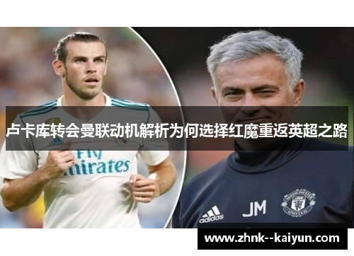 卢卡库转会曼联动机解析为何选择红魔重返英超之路 卢卡库转会曼联动机解析为何选择红魔重返英超之路