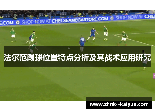 法尔范踢球位置特点分析及其战术应用研究 法尔范踢球位置特点分析及其战术应用研究