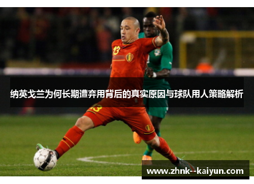 纳英戈兰为何长期遭弃用背后的真实原因与球队用人策略解析