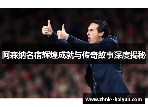 阿森纳名宿辉煌成就与传奇故事深度揭秘