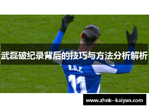 武磊破纪录背后的技巧与方法分析解析