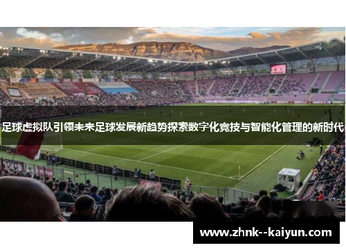 足球虚拟队引领未来足球发展新趋势探索数字化竞技与智能化管理的新时代