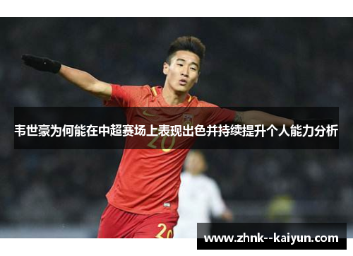 韦世豪为何能在中超赛场上表现出色并持续提升个人能力分析