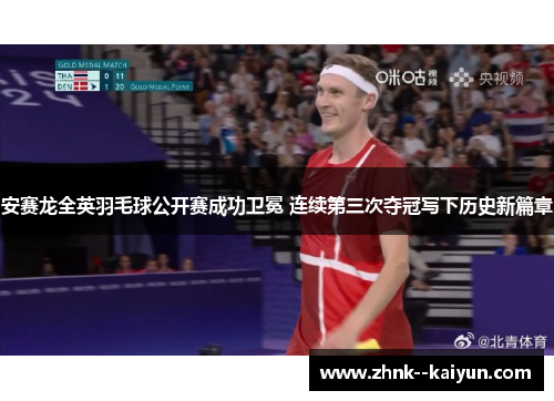 安赛龙全英羽毛球公开赛成功卫冕 连续第三次夺冠写下历史新篇章 安赛龙全英羽毛球公开赛成功卫冕 连续第三次夺冠写下历史新篇章