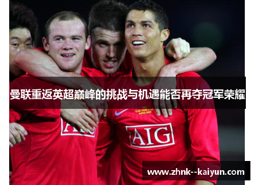 曼联重返英超巅峰的挑战与机遇能否再夺冠军荣耀 曼联重返英超巅峰的挑战与机遇能否再夺冠军荣耀