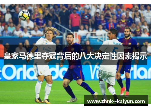 皇家马德里夺冠背后的八大决定性因素揭示