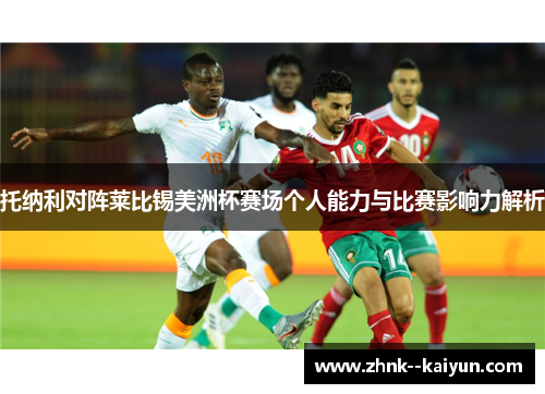 托纳利对阵莱比锡美洲杯赛场个人能力与比赛影响力解析 托纳利对阵莱比锡美洲杯赛场个人能力与比赛影响力解析