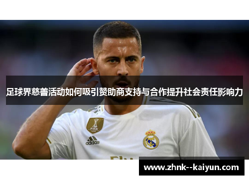 足球界慈善活动如何吸引赞助商支持与合作提升社会责任影响力 足球界慈善活动如何吸引赞助商支持与合作提升社会责任影响力