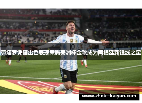 劳塔罗凭借出色表现荣膺美洲杯金靴成为阿根廷新锋线之星