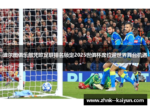 波尔图俱乐部凭欧足联排名锁定2025世俱杯席位迎世界舞台机遇